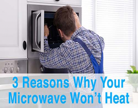 3 Reasons Why Your Microwave Won’t Heat